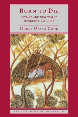 Born to Die: Disease and New World Conquest, 1492 1650 by Noble David Cook