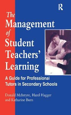 The Management of Student Teachers' Learning: A Guide for Professional Tutors in Secondary Schools by H. Hagger