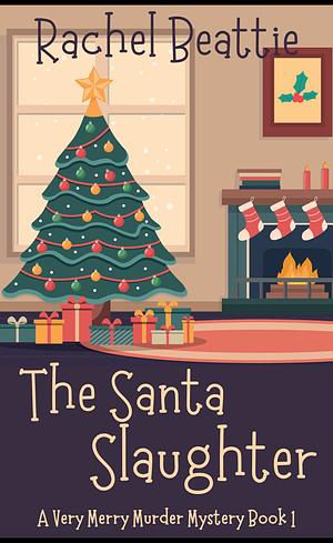 The Santa Slaughter: A Very Merry Murder Mystery by Rachel Beattie