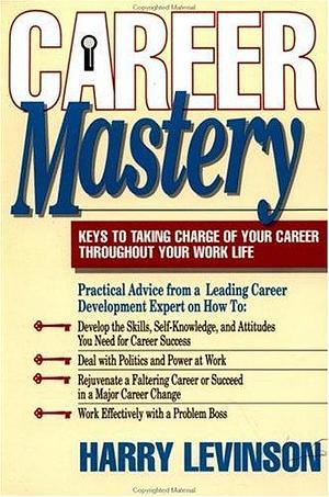 Career Mastery: Keys to Taking Charge of Your Career Throughout Your Work Life by Harry Levinson