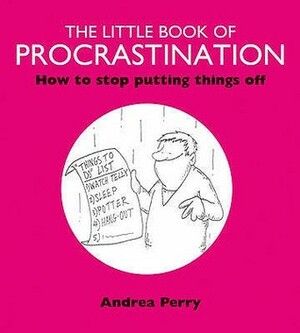 The Little Book Of Procrastination by Andrea Perry