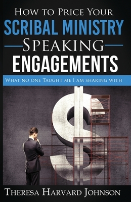 How to Price Your Scribal Ministry Speaking Engagements: What no one taught me I am sharing with you by Theresa Harvard Johnson