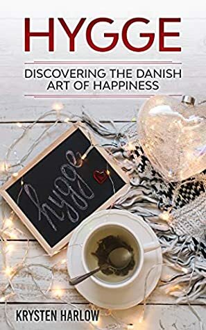 Hygge: Discovering The Danish Art of Happiness by Krysten Harlow