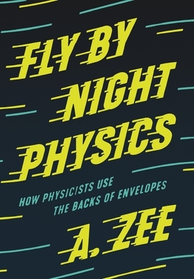 Fly by Night Physics: How Physicists Use the Backs of Envelopes by A. Zee