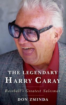 The Legendary Harry Caray: Baseball's Greatest Salesman by Don Zminda