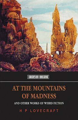 At the Mountains of Madness: And Other Works of Weird Fiction by H.P. Lovecraft