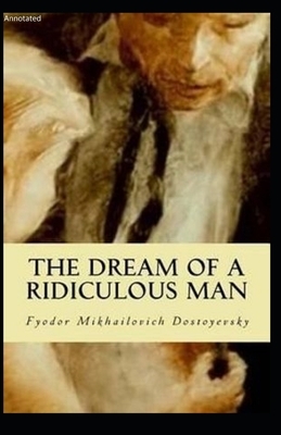 The Dream of a Ridiculous Man: Annotated by Fyodor Dostoevsky