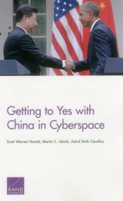 Getting to Yes with China in Cyberspace by Martin C. Libicki, Scott Warren Harold, Astrid Stuth Cevallos