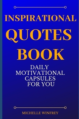 Inspirational Quotes Book: Daily Motivational Capsules for You by Michelle Winfrey