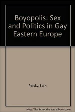 Boyopolis: Sex and Politics in Gay Eastern Europe by Stan Persky