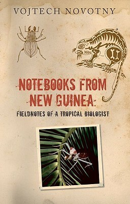 Notebooks from New Guinea: Field Notes of a Tropical Biologist by Vojtech Novotny, David Short