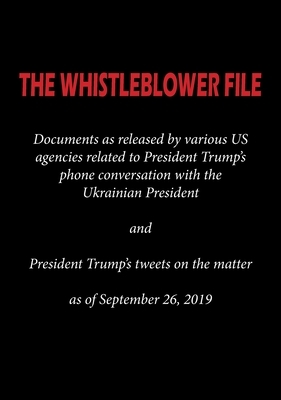 The Whistleblower File: Documents as released by various US agencies related to President Trump's phone conversation with the Ukrainian Presid by Various Agencies