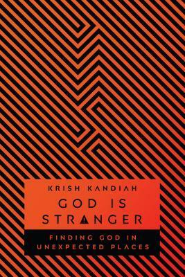 God Is Stranger: Finding God in Unexpected Places by Krish Kandiah