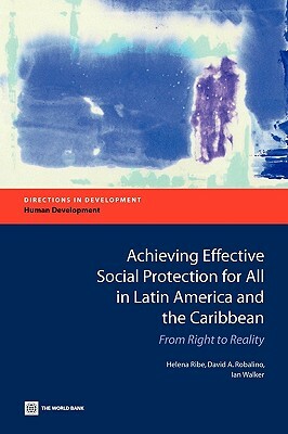 Achieving Effective Social Protection for All in Latin America and the Caribbean: From Right to Reality by Ian Walker, David A. Robalino, Helena Ribe