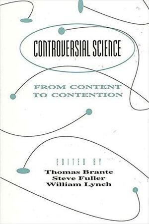 Controversial Science: From Content to Contention by Steve Fuller, Thomas Brante, William Lynch