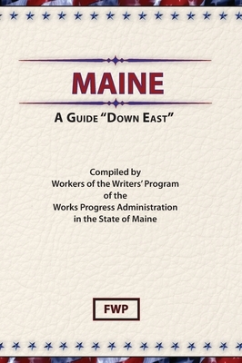 Maine: A Guide 'Down East' by Federal Writers' Project (Fwp), Works Project Administration (Wpa)