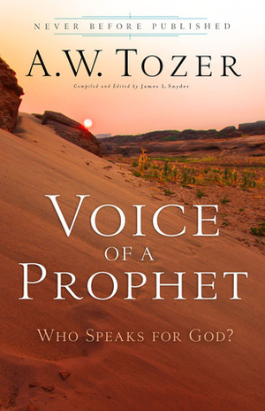 Voice of a Prophet: Who Speaks for God? by A.W. Tozer, James L. Snyder