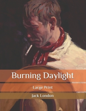 Burning Daylight: Large Print by Jack London