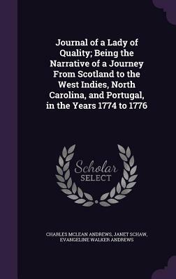 Journal of a Lady of Quality; Being the Narrative of a Journey from Scotland to the West Indies, North Carolina, and Portugal, in the Years 1774 to 17 by Janet Schaw, Evangeline Walker Andrews, Charles McLean Andrews
