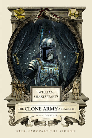 William Shakespeare's The Clone Army Attacketh: Star Wars Part the Second by Ian Doescher