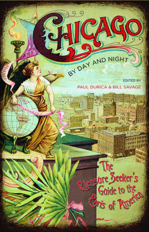 Chicago by Day and Night: The Pleasure Seeker's Guide to the Paris of America by Bill Savage, Paul Durica