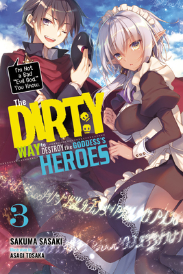 The Dirty Way to Destroy the Goddess's Heroes, Vol. 3 (Light Novel): I'm Not a Bad "evil God," You Know. by Sakuma Sasaki