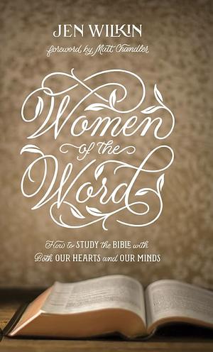 Women of the Word: How to Study the Bible with Both Our Hearts and Our Minds (Second Edition) by Jen Wilkin