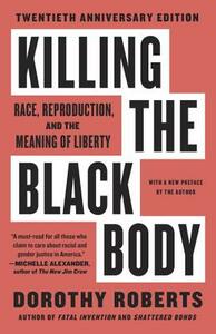 Killing the Black Body: Race, Reproduction, and the Meaning of Liberty by Dorothy Roberts