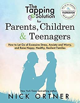 The Tapping Solution for Parents, Children & Teenagers: How to Let Go of Excessive Stress, Anxiety and Worry and Raise Happy, Healthy, Resilient Families by Nick Ortner