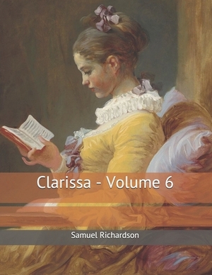 Clarissa - Volume 6: Large Print by Samuel Richardson