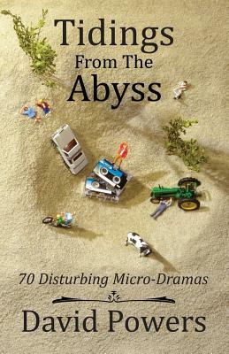 Tidings from the Abyss: 70 Disturbing Micro-Dramas by David C. Powers