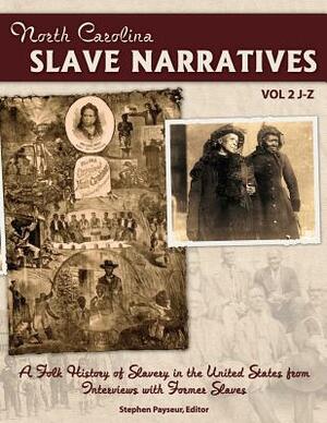 The North Carolina Slave Narratives, Volume 2 J-Z: A Folk History Of Slavery in the United States From Interviews With Former Slaves by Writers Project, Stephen Payseur
