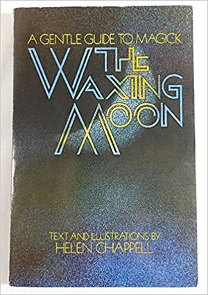 The Waxing Moon; A Gentle Guide To Magic by Helen Chappell