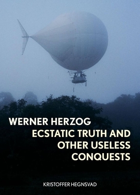 Werner Herzog: Ecstatic Truth and Other Useless Conquests by Kristoffer Hegnsvad