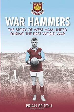 War Hammers: The Story Of West Ham United Fc During The First World War by Brian Belton