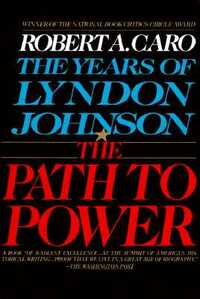 The Path to Power: The Years of Lyndon Johnson I by Robert A. Caro