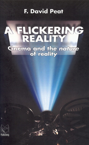 A Flickering Reality: Cinema and the Nature of Reality by F. David Peat