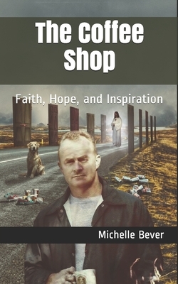 The Coffee Shop: Faith, Hope, and Inspiration by Michelle Bever