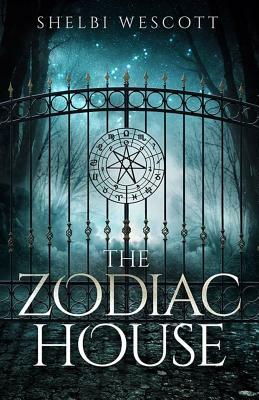 The Zodiac House by Shelbi Wescott