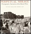 Perpetual Mirage: Photographic Narratives of the Desert West by May Castleberry