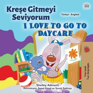 I Love to Go to Daycare (Turkish English Bilingual Children's Book) by Kidkiddos Books, Shelley Admont