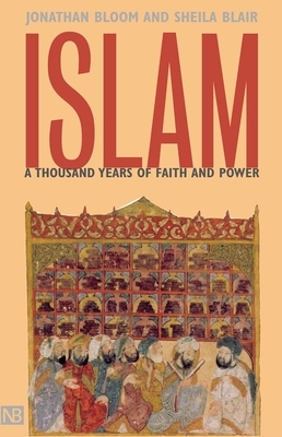 Islam: A Thousand Years of Faith and Power by Sheila S. Blair, Jonathan M. Bloom