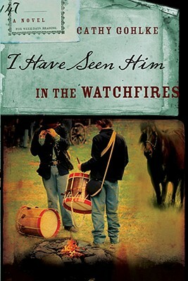 I Have Seen Him in the Watchfires by Cathy Gohlke