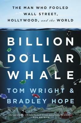 Billion Dollar Whale: The Man Who Fooled Wall Street, Hollywood, and the World by Bradley Hope, Tom Wright