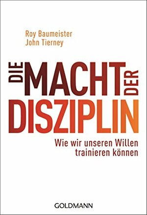 Die Macht der Disziplin: Wie wir unseren Willen trainieren können by Roy F. Baumeister, John Tierney