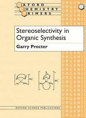 Stereoselectivity in Organic Synthesis by Garry Procter