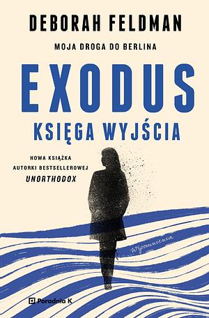 Exodus, księga wyjścia: moja droga do Berlina by Deborah Feldman