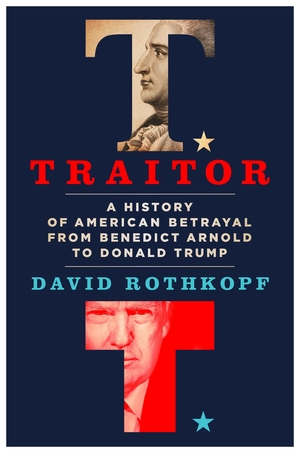 Traitor: A History of American Betrayal from Benedict Arnold to Donald Trump by David Rothkopf