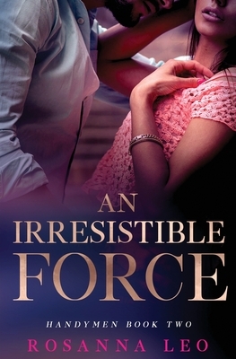 An Irresistible Force by Rosanna Leo