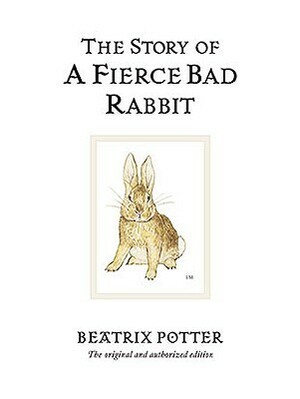The Story of A Fierce Bad Rabbit by Beatrix Potter